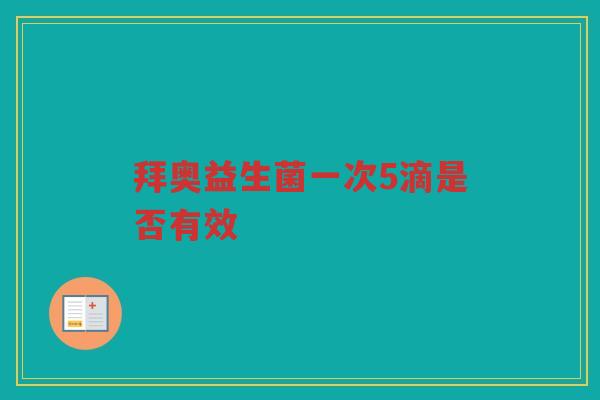 拜奥益生菌一次5滴是否有效 拜奥益生菌一次5滴是否有效