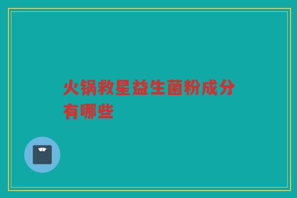 火锅救星益生菌粉成分有哪些