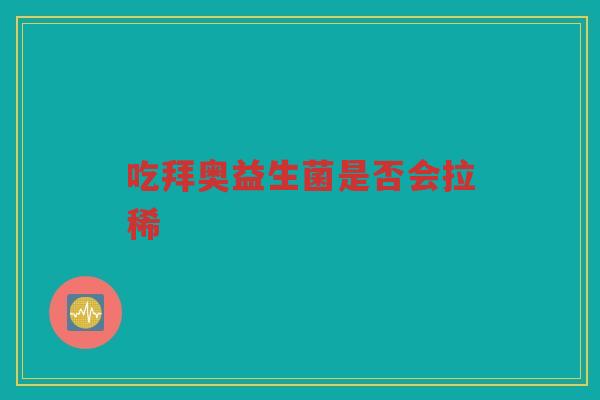 吃拜奥益生菌是否会拉稀 吃拜奥益生菌是否会拉稀