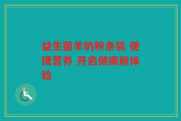 益生菌羊奶粉条装 便捷营养 开启健康新体验 益生菌羊奶粉条装 便捷营养 开启健康新体验