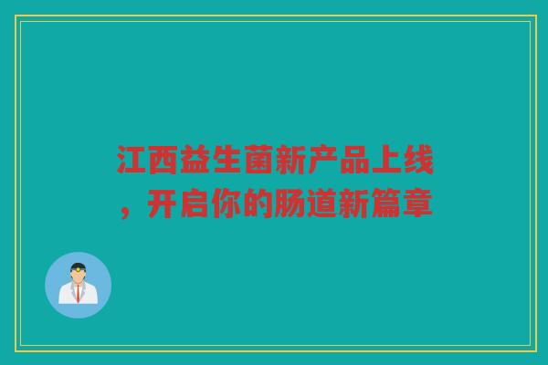江西益生菌新产品上线,开启你的肠道新篇章