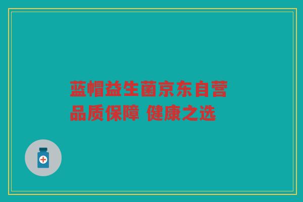蓝帽益生菌京东自营 品质保障 健康之选