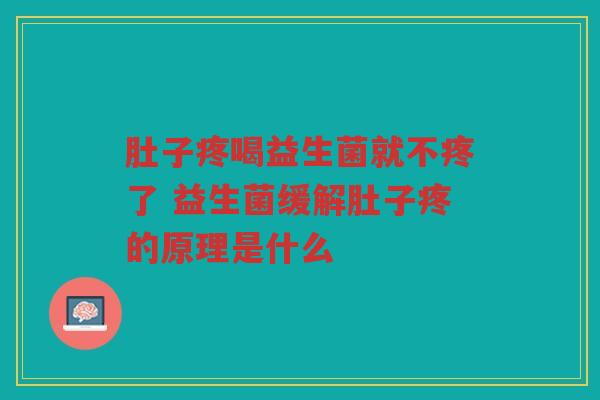 肚子疼喝益生菌就不疼了 益生菌缓解肚子疼的原理是什么
