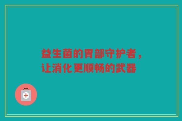 益生菌的胃部守护者，让消化更顺畅的武器