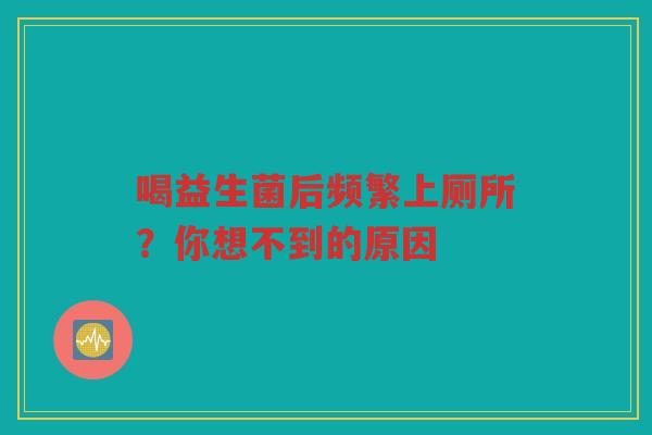 喝益生菌后频繁上厕所?你想不到的原因 喝益生菌后频繁上厕所?你想不到的原因