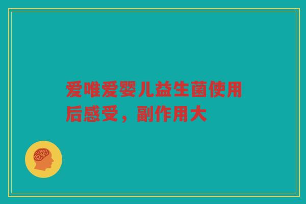 爱唯爱婴儿益生菌使用后感受，副作用大