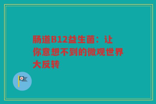 肠道B12益生菌:让你意想不到的微观世界大反转