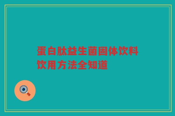 蛋白肽益生菌固体饮料饮用方法全知道