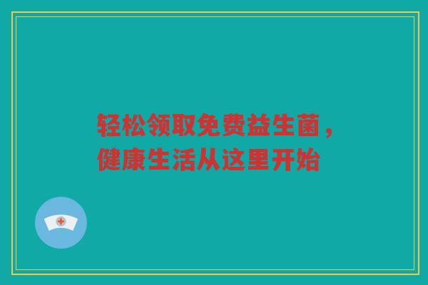 轻松领取免费益生菌,健康生活从这里开始