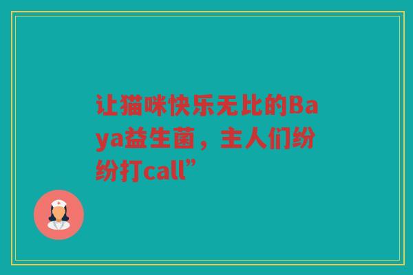 让猫咪快乐无比的Baya益生菌,主人们纷纷打call” 让猫咪快乐无比的Baya益生菌,主人们纷纷打call”