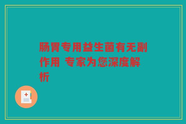 肠胃专用益生菌有无副作用 专家为您深度解析 肠胃专用益生菌有无副作用 专家为您深度解析