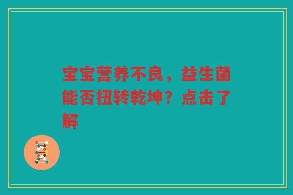 宝宝营养不良,益生菌能否扭转乾坤?点击了解 宝宝营养不良,益生菌能否扭转乾坤?点击了解