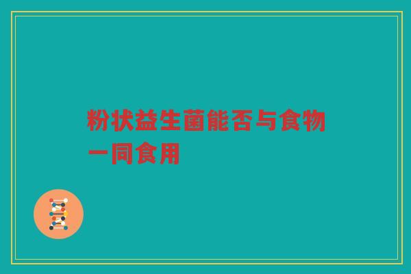 粉状益生菌能否与食物一同食用